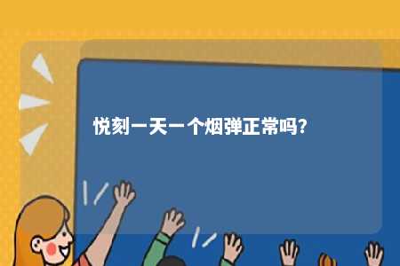 悦刻一天一个烟弹正常吗	�？ 